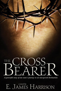 E. James Harrison — The Cross Bearer