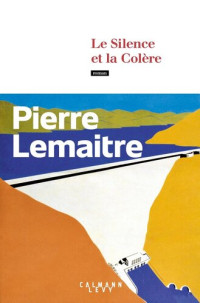 Pierre Lemaitre — Le Silence et la Colère