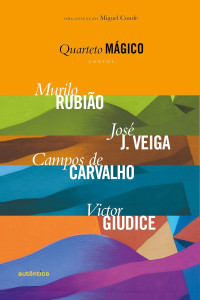 Murilo Rubião, José J. Veiga, Campos de Carvalho, Victor Giudice, (Org.) Miguel Conde — Quarteto mágico