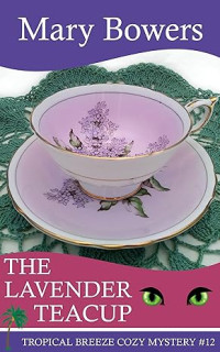 Mary Bowers  — The Lavender Teacup (Tropical Breeze Cozy Mystery 12)
