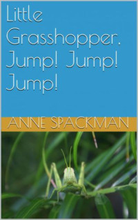 Spackman Anne — Little Grasshopper, Jump! Jump! Jump!