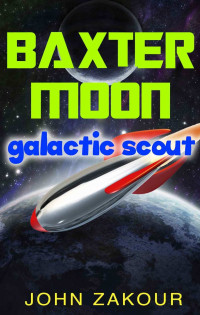 Zakour John — Baxter Moon: Galactic Scout