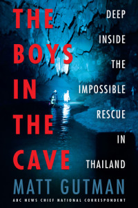 Gutman Matt — The Boys in the Cave: Deep Inside the Impossible Rescue in Thailand