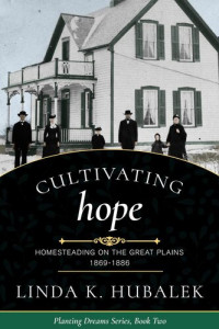 Linda K. Hubalek — Cultivating Hope：Homesteading on the Great Plains, 1869-1886
