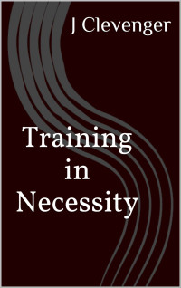 Clevenger J — Training in Necessity