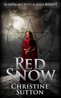 Sutton Christine — Burkheart Witch Saga Book 1: Red Snow