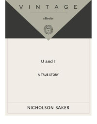 Nicholson Baker — U and I - A True Story