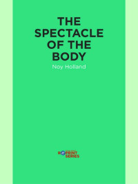 Noy Holland — The Spectacle of the Body