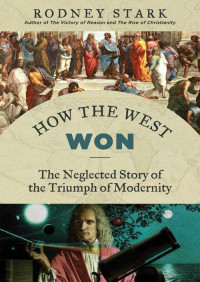 Stark Rodney — How the West Won: The Neglected Story of the Triumph of Modernity