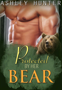 Hunter Ashley — Protected By Her Bear: BBW Paranormal Shape Shifter Romance Standalone