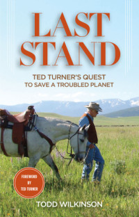 Wilkinson Todd — Last Stand: Ted Turner's Quest to Save a Troubled Planet