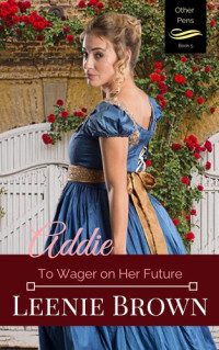 Leenie Brown — Addie: To Wager on Her Future (Other Pens, Mansfield Park Book 5)