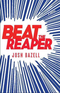 Bazell Josh — Beat the Reaper: A Novel