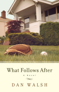 Walsh Dan — What Follows After: A Novel