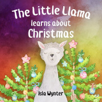 Isla Wynter — The Little Llama Learns About Christmas: An illustrated children's book