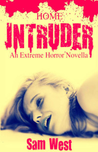 West Sam — Home Intruder: An Extreme Horror Novella