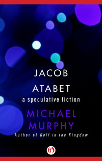 Murphy Michael — Jacob Atabet: A Speculative Fiction