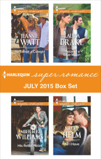 Jeannie Watt & Amber Leigh Williams & Laura Drake & Nicole Helm — Harlequin Superromance July 2015 - Box Set: To Tempt a Cowgirl\His Rebel Heart\Twice in a Blue Moon\All I Have