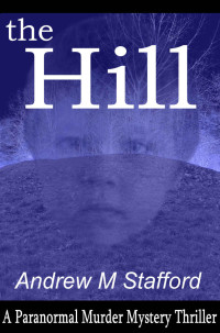 Stafford, Andrew M — The Hill: A Paranormal Murder MysteryThriller