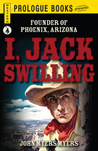 John Myers Myers — I, Jack Swilling: Founder of Phoenix, Arizona