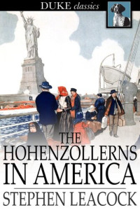 Stephen Leacock — The Hohenzollerns in America: With the Bolsheviks in Berlin and Other Impossibilities (Duke Classics)