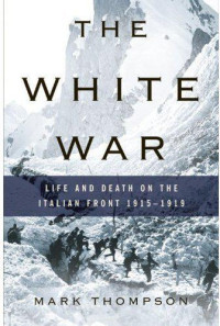 Mark Thompson  — The White War: Life and Death on the Italian Front 1915-1919