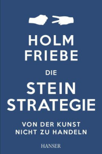 Friebe Holm — Von der Kunst - nicht zu handeln - Die Stein-Strategie
