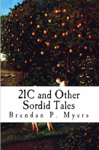 Brendan P. Myers — 21C and Other Sordid Tales