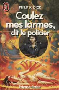 Dick, Philip K — Coulez mes larmes, dit le policier