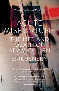 Jensen Erik — Acute Misfortune: The Life and Death of Adam Cullen