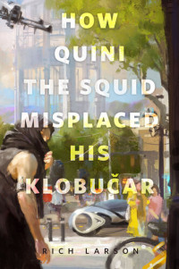 Rich Larson — How Quini the Squid Misplaced His Klobucar: A Tor.com Original