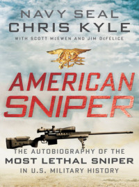 Chris Kyle, Scott McEwen, Jim DeFelice — American Sniper: The Autobiography of the Most Lethal Sniper in U.S. Military History