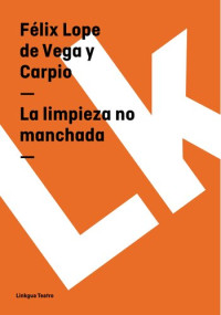 Félix Lope De Vega Y Carpio — La Limpieza No Manchada