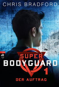 Chris Bradford — Super Bodyguard--Der Auftrag
