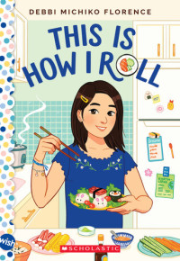 Debbi Michiko Florence — This Is How I Roll: A Wish Novel