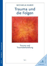 Michaela Huber — Trauma und Traumabehandlung. 1. Trauma und die Folgen