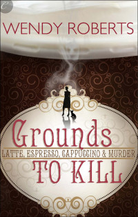 Roberts Wendy — Grounds to Kill