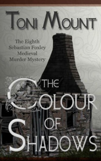 Mount, Toni — The Colour of Shadows (Sebastian Foxley Medieval Mystery 8)