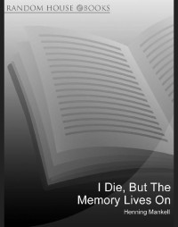 Mankell Henning — I Die, But The Memory Lives On