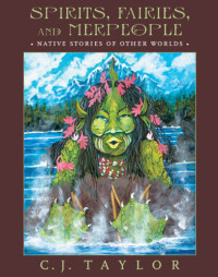 Taylor, C J — Spirits, Fairies, and Merpeople: Native Stories of Other Worlds