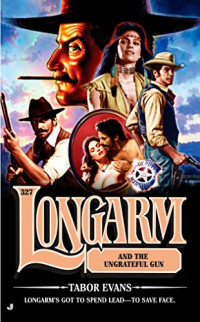 Tabor Evans — Longarm 327 Longarm and the Ungrateful Gun