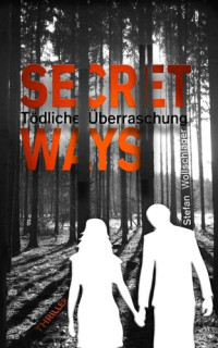 Stefan Wollschläger — Secret Ways: Tödliche Überraschung--Thriller