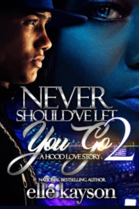 Elle Kayson — Never Should've Let You Go 2: A Hood Love Story