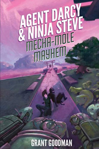 Goodman Grant — Agent Darcy and Ninja Steve in...Mecha-Mole Mayhem!