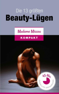 Missou Madame — Die 13 größten Beauty-Lügen - Alles über Make-Up - Frisuren - Nageldesign - Kosmetik - Figur - Haut - Ernährung...