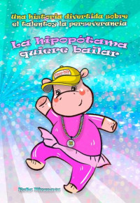 Keta Hirusava — La hipopótama quiere bailar: Una historia divertida sobre el talento y la perseverancia