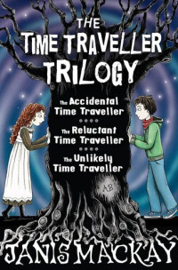 Janis Mackay — Time Traveller Trilogy: The Accidental, Reluctant and Unlikely Time Traveller