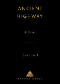 Bret Lott — Ancient Highway: A Novel