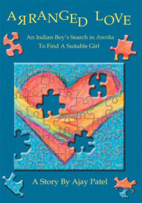 Patel Ajay — Arranged Love: An Indian Boy's Search in Amrika To Find A Suitable Girl