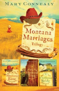 Connealy Mary — Montana Marriages Trilogy (Montana Rose; The Husband Tree; Wildflower Bride)